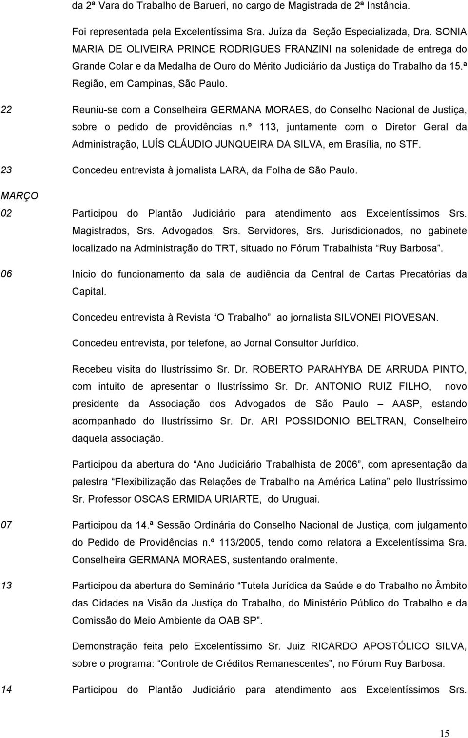 22 Reuniu-se com a Conselheira GERMANA MORAES, do Conselho Nacional de Justiça, sobre o pedido de providências n.