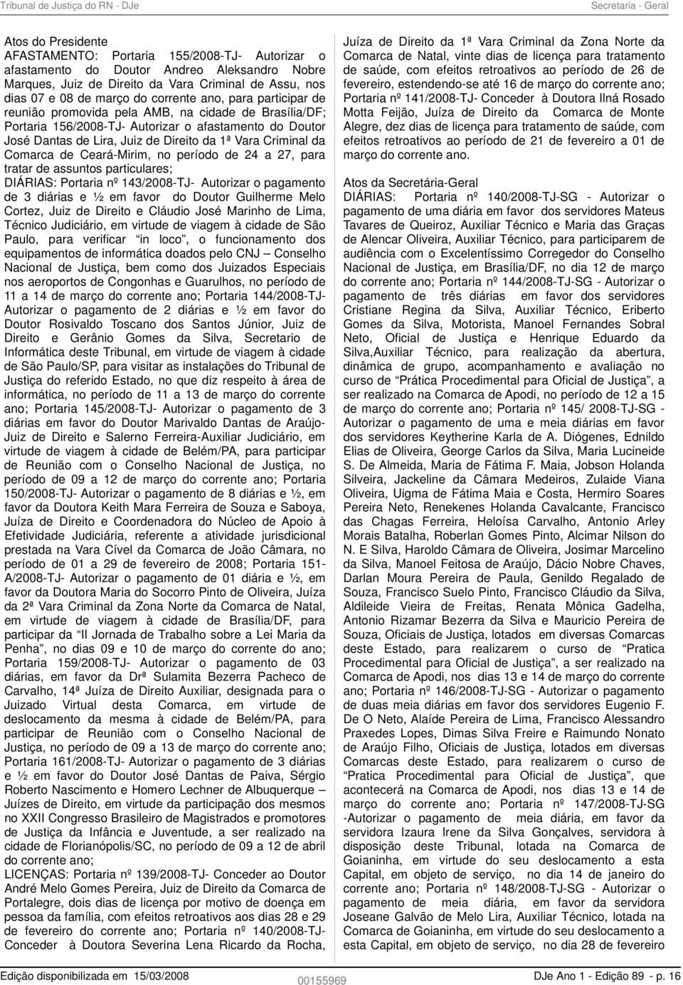 Vara Criminal da Comarca de Ceará-Mirim, no período de 24 a 27, para tratar de assuntos particulares; DIÁRIAS: Portaria nº 143/2008-TJ- Autorizar o pagamento de 3 diárias e ½ em favor do Doutor