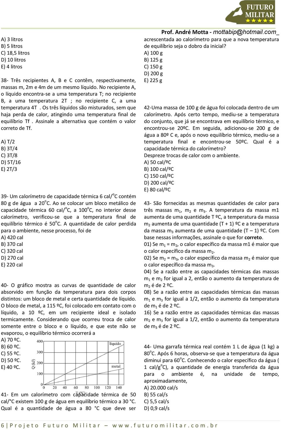 Os três líquidos são misturados, sem que haja perda de calor, atingindo uma temperatura final de equilíbrio Tf. Assinale a alternativa que contém o valor correto de Tf.