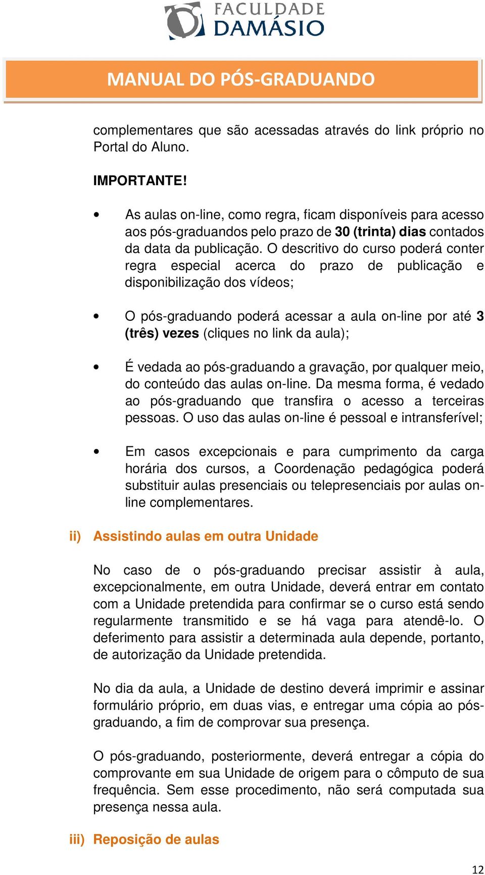 O descritivo do curso poderá conter regra especial acerca do prazo de publicação e disponibilização dos vídeos; O pós-graduando poderá acessar a aula on-line por até 3 (três) vezes (cliques no link