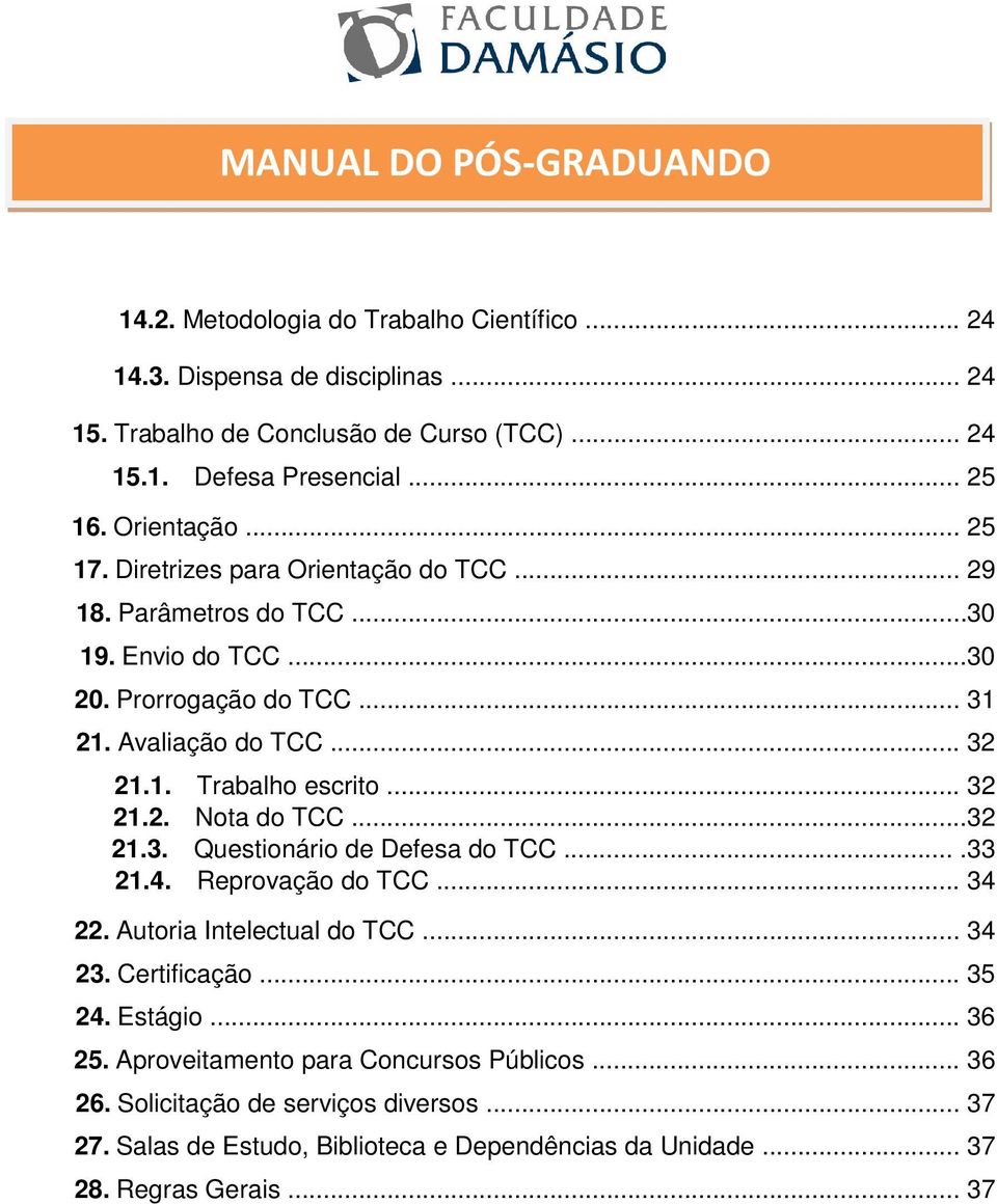 .. 32 21.2. Nota do TCC...32 21.3. Questionário de Defesa do TCC....33 21.4. Reprovação do TCC... 34 22. Autoria Intelectual do TCC... 34 23. Certificação... 35 24. Estágio.