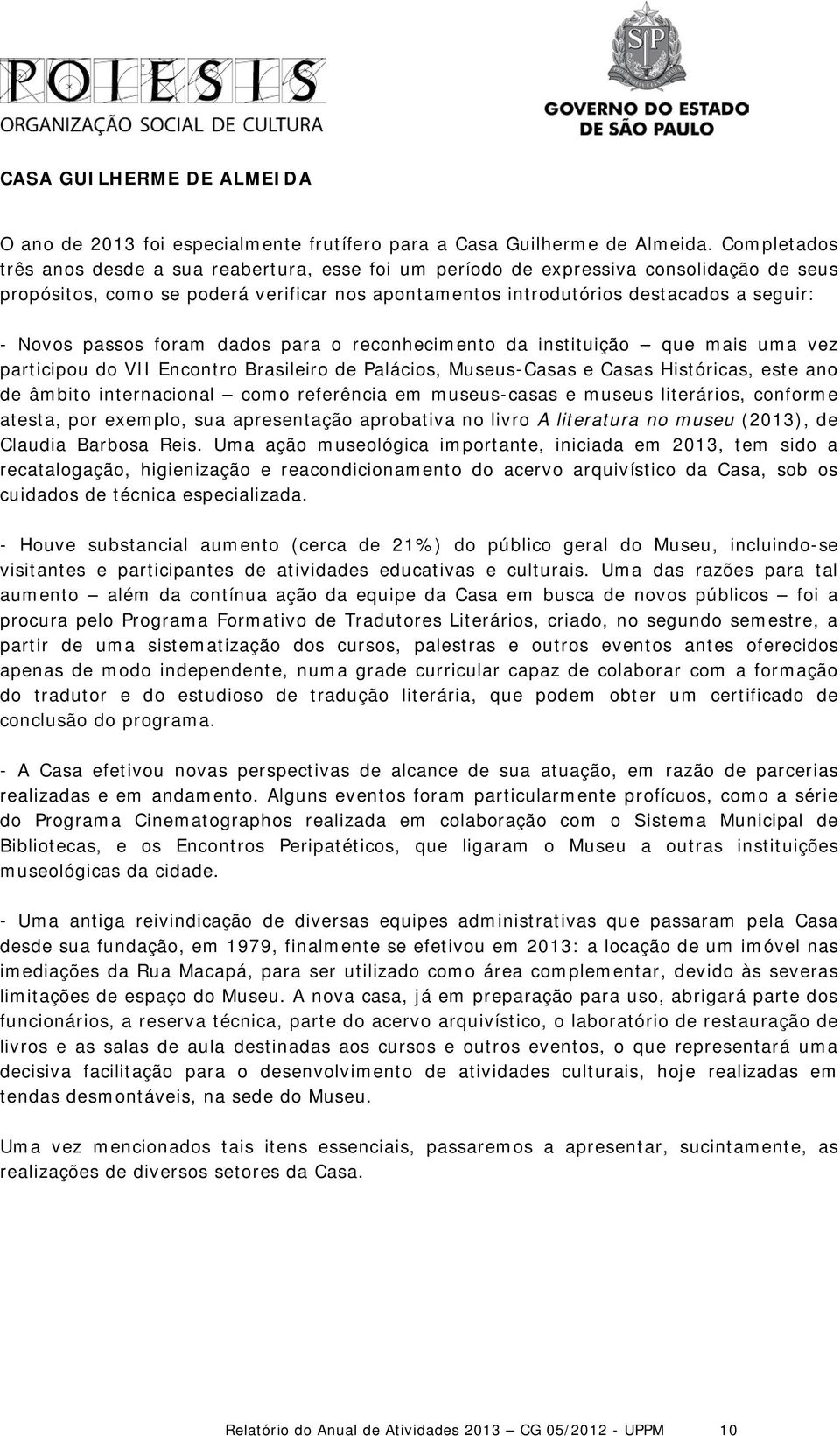 passos foram dados para o reconhecimento da instituição que mais uma vez participou do VII Encontro Brasileiro de Palácios, Museus-Casas e Casas Históricas, este ano de âmbito internacional como