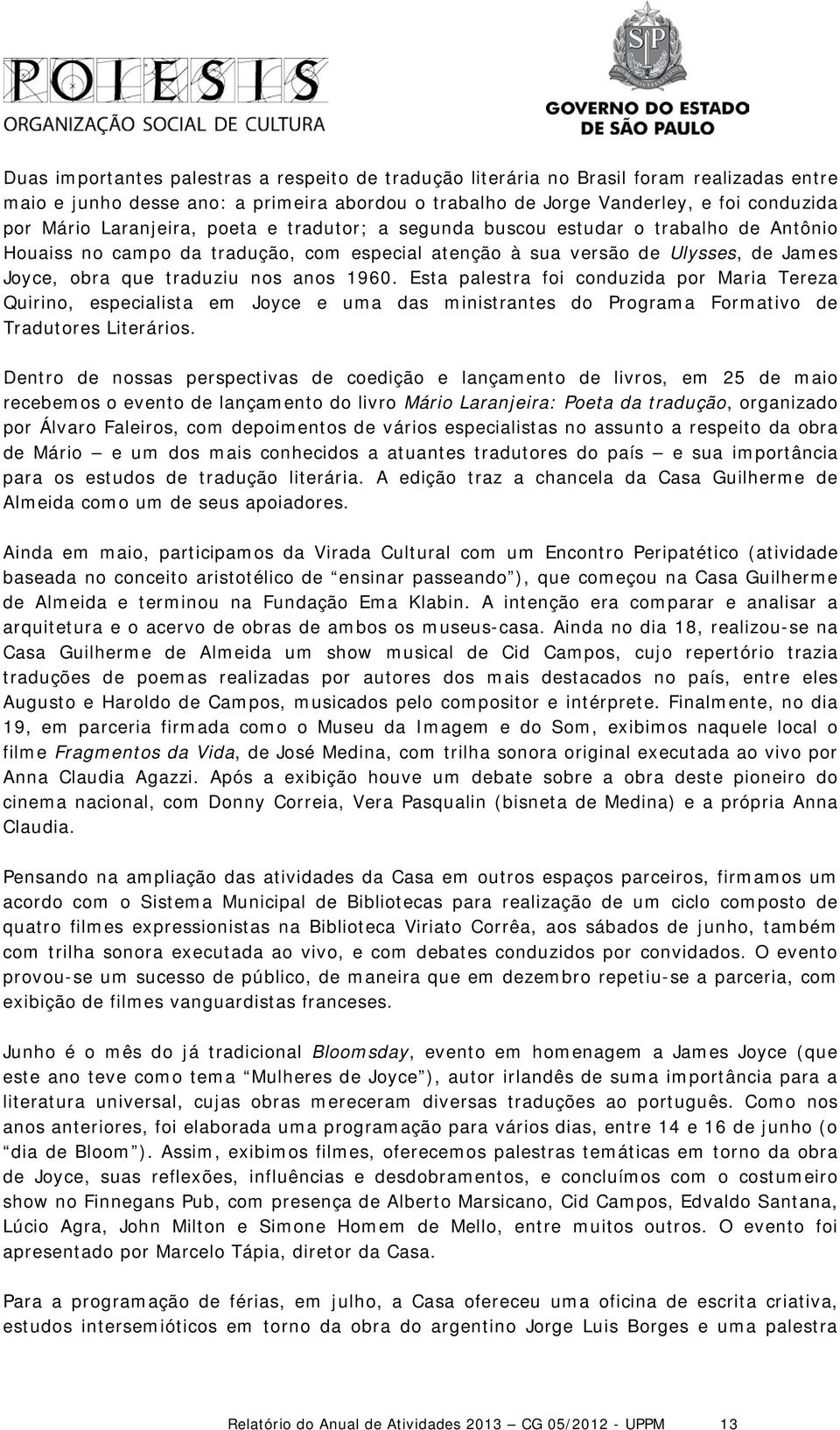 1960. Esta palestra foi conduzida por Maria Tereza Quirino, especialista em Joyce e uma das ministrantes do Programa Formativo de Tradutores Literários.