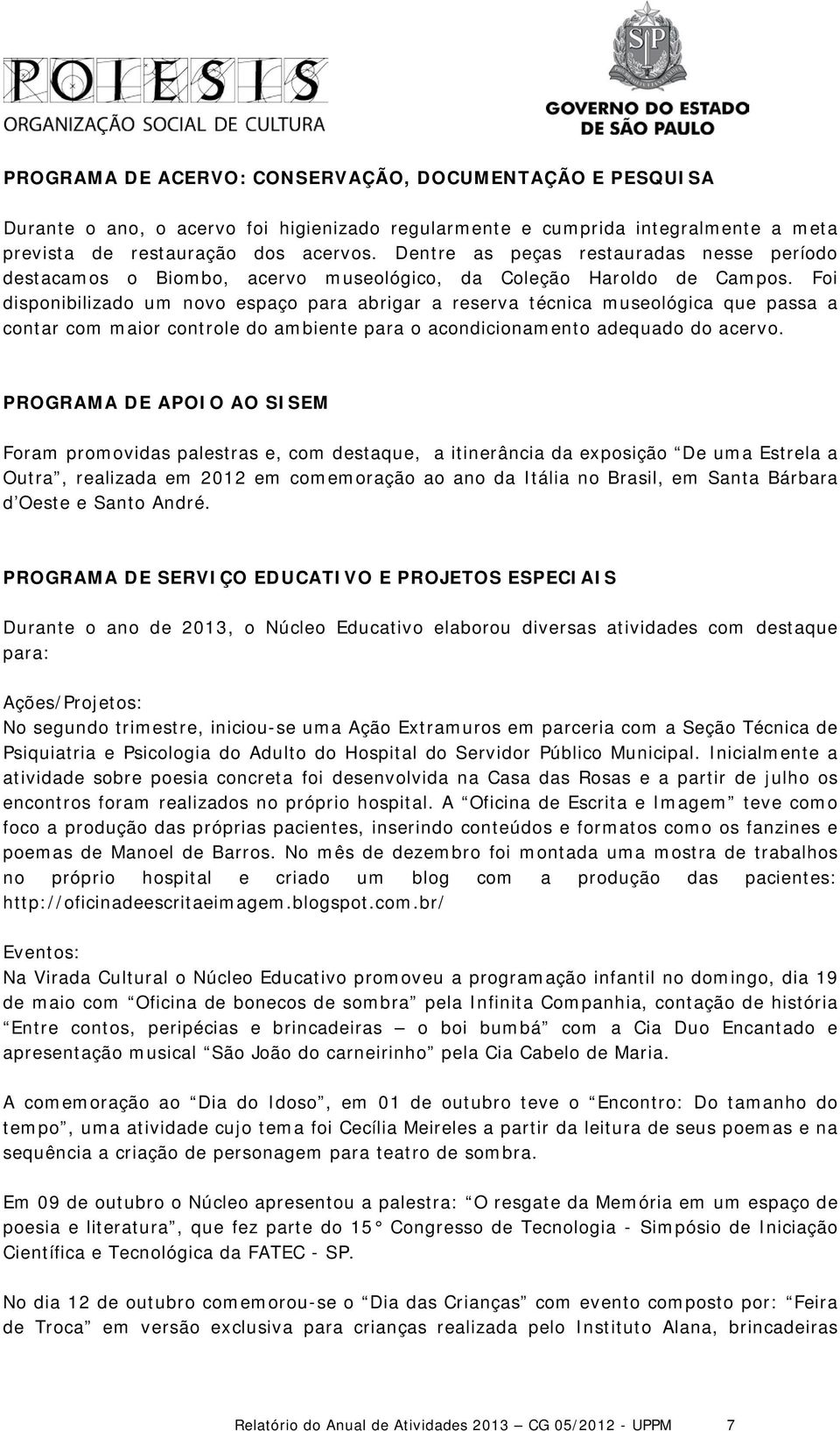 Foi disponibilizado um novo espaço para abrigar a reserva técnica museológica que passa a contar com maior controle do ambiente para o acondicionamento adequado do acervo.