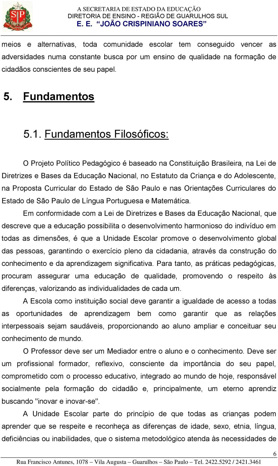 Curricular do Estado de São Paulo e nas Orientações Curriculares do Estado de São Paulo de Língua Portuguesa e Matemática.