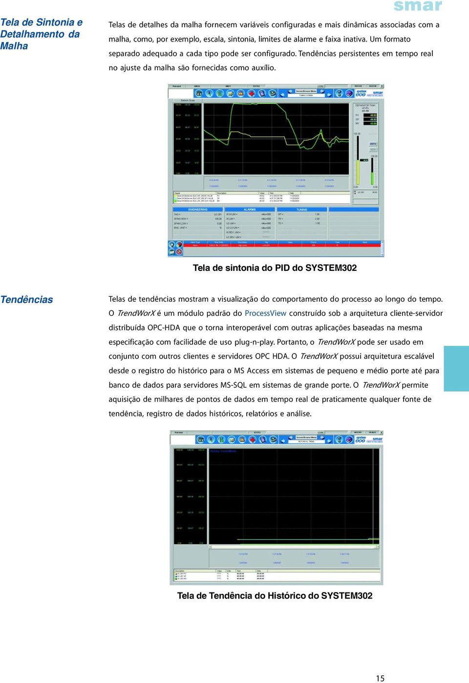 Tela de sintonia do PID do SYSTEM302 Tendências Telas de tendências mostram a visualização do comportamento do processo ao longo do tempo.