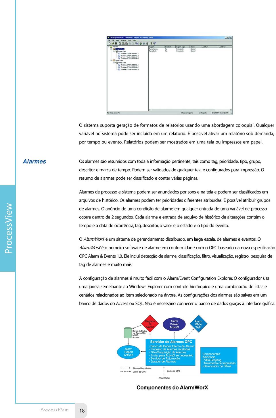 Alarmes Os alarmes são resumidos com toda a informação pertinente, tais como tag, prioridade, tipo, grupo, descritor e marca de tempo.