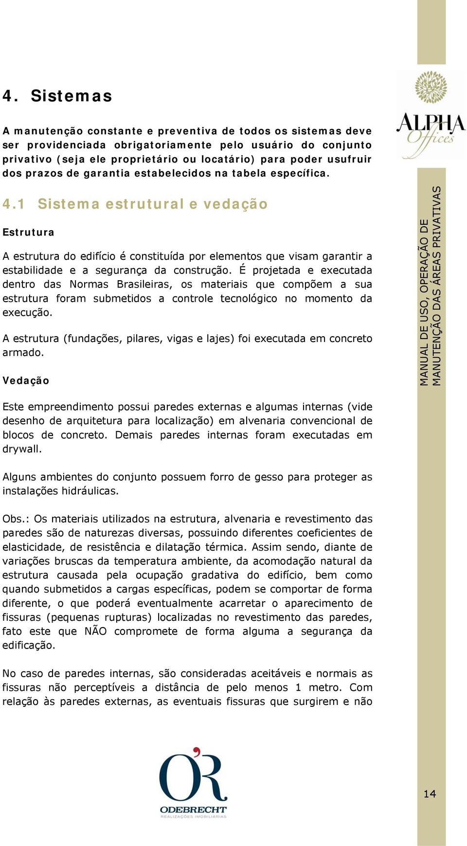 1 Sistema estrutural e vedação Estrutura A estrutura do edifício é constituída por elementos que visam garantir a estabilidade e a segurança da construção.