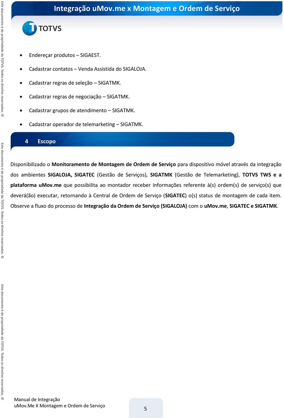 4 Escopo Disponibilizado o Monitoramento de Montagem de Ordem de Serviço para dispositivo móvel através da integração dos ambientes SIGALOJA, SIGATEC (Gestão de Serviços), SIGATMK (Gestão de