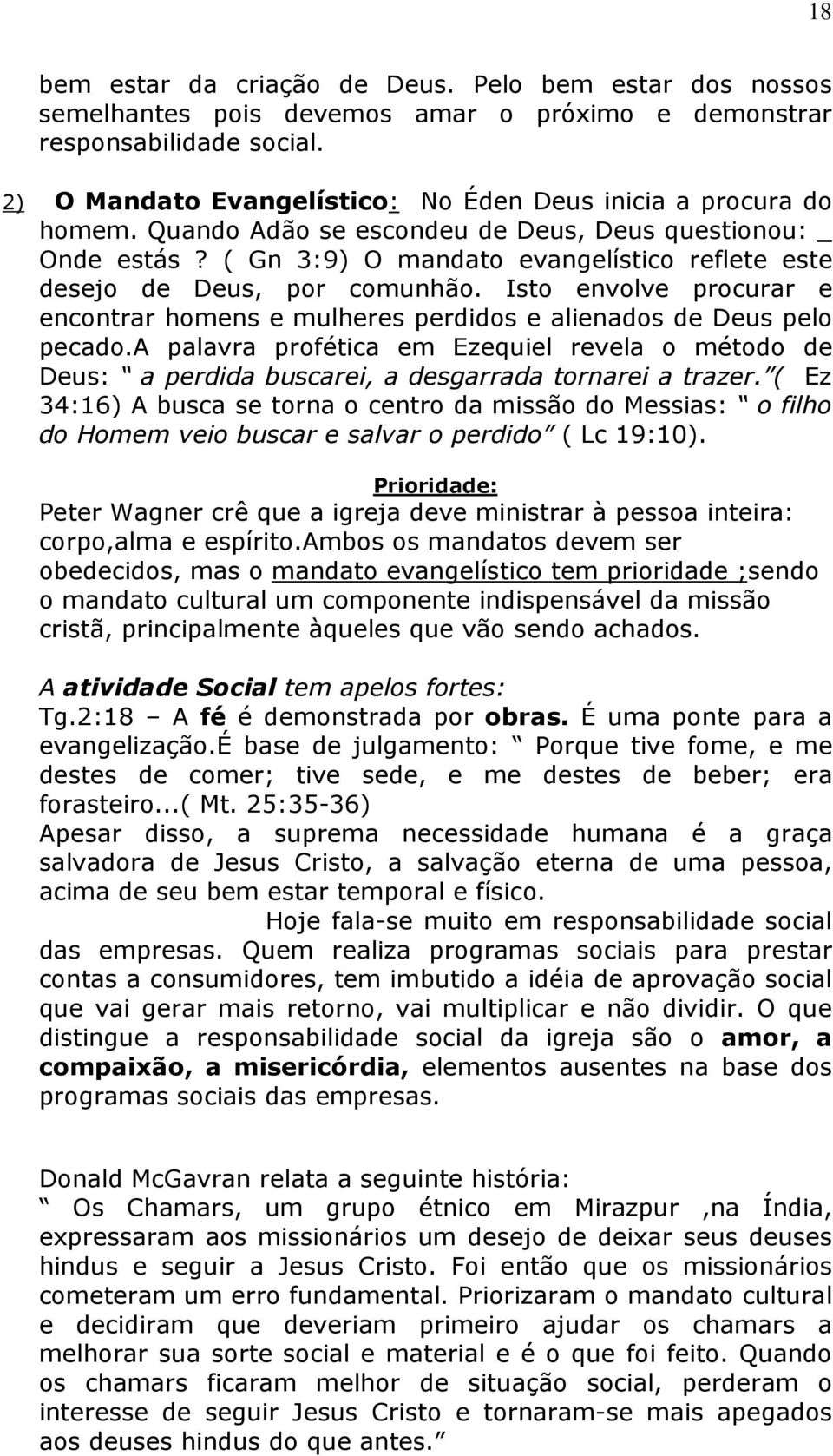 ( Gn 3:9) O mandato evangelístico reflete este desejo de Deus, por comunhão. Isto envolve procurar e encontrar homens e mulheres perdidos e alienados de Deus pelo pecado.