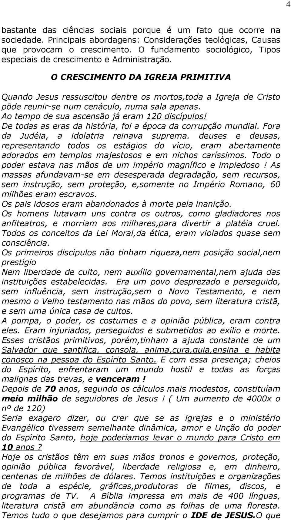 O CRESCIMENTO DA IGREJA PRIMITIVA Quando Jesus ressuscitou dentre os mortos,toda a Igreja de Cristo pôde reunir-se num cenáculo, numa sala apenas. Ao tempo de sua ascensão já eram 120 discípulos!