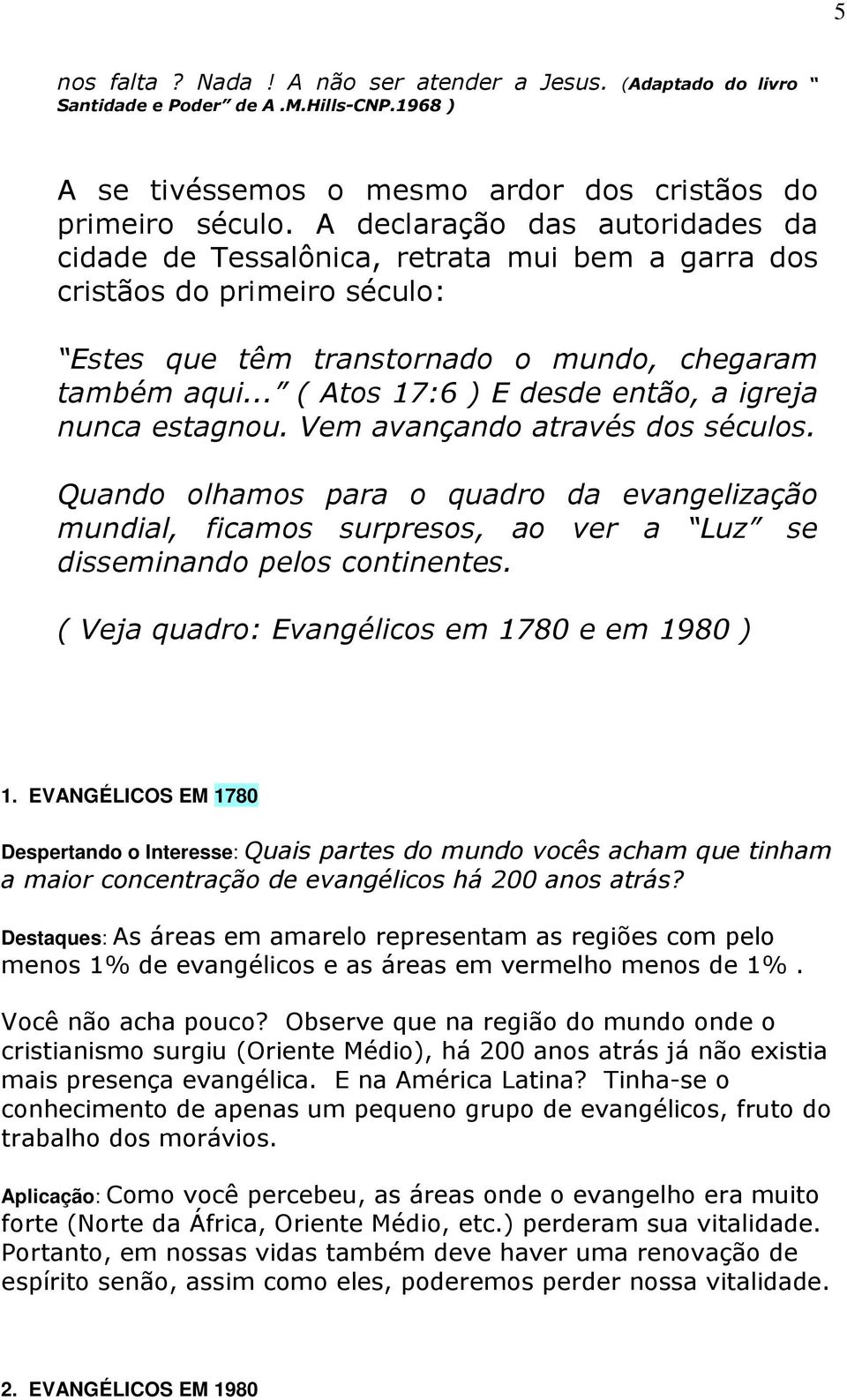 .. ( Atos 17:6 ) E desde então, a igreja nunca estagnou. Vem avançando através dos séculos.