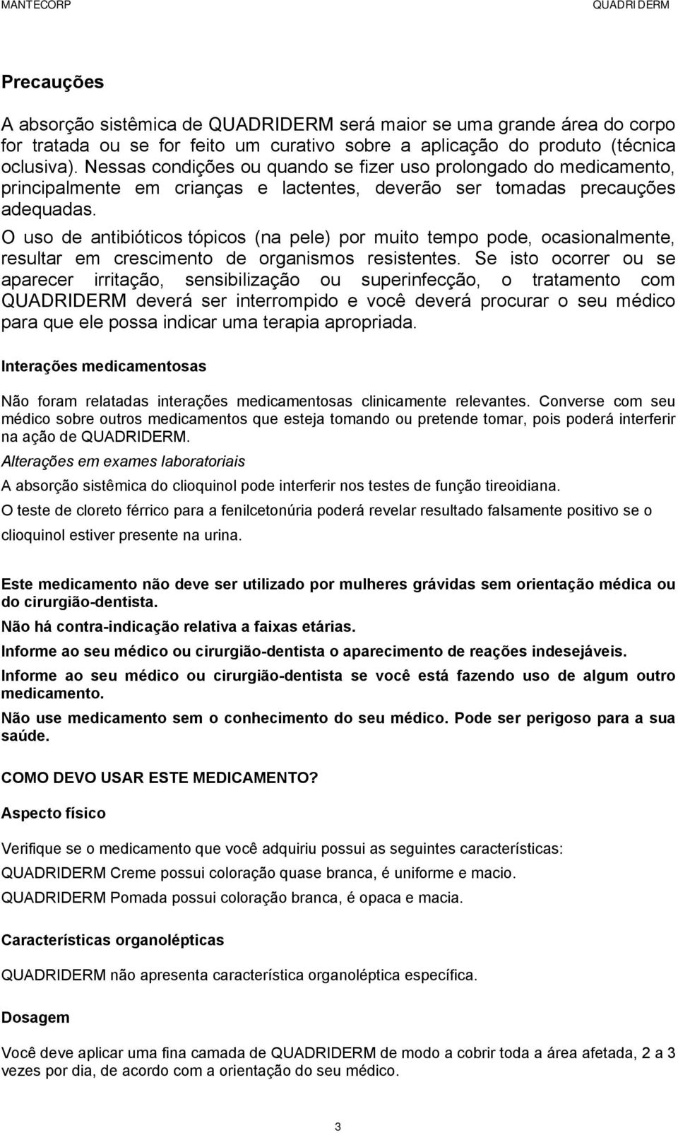 O uso de antibióticos tópicos (na pele) por muito tempo pode, ocasionalmente, resultar em crescimento de organismos resistentes.