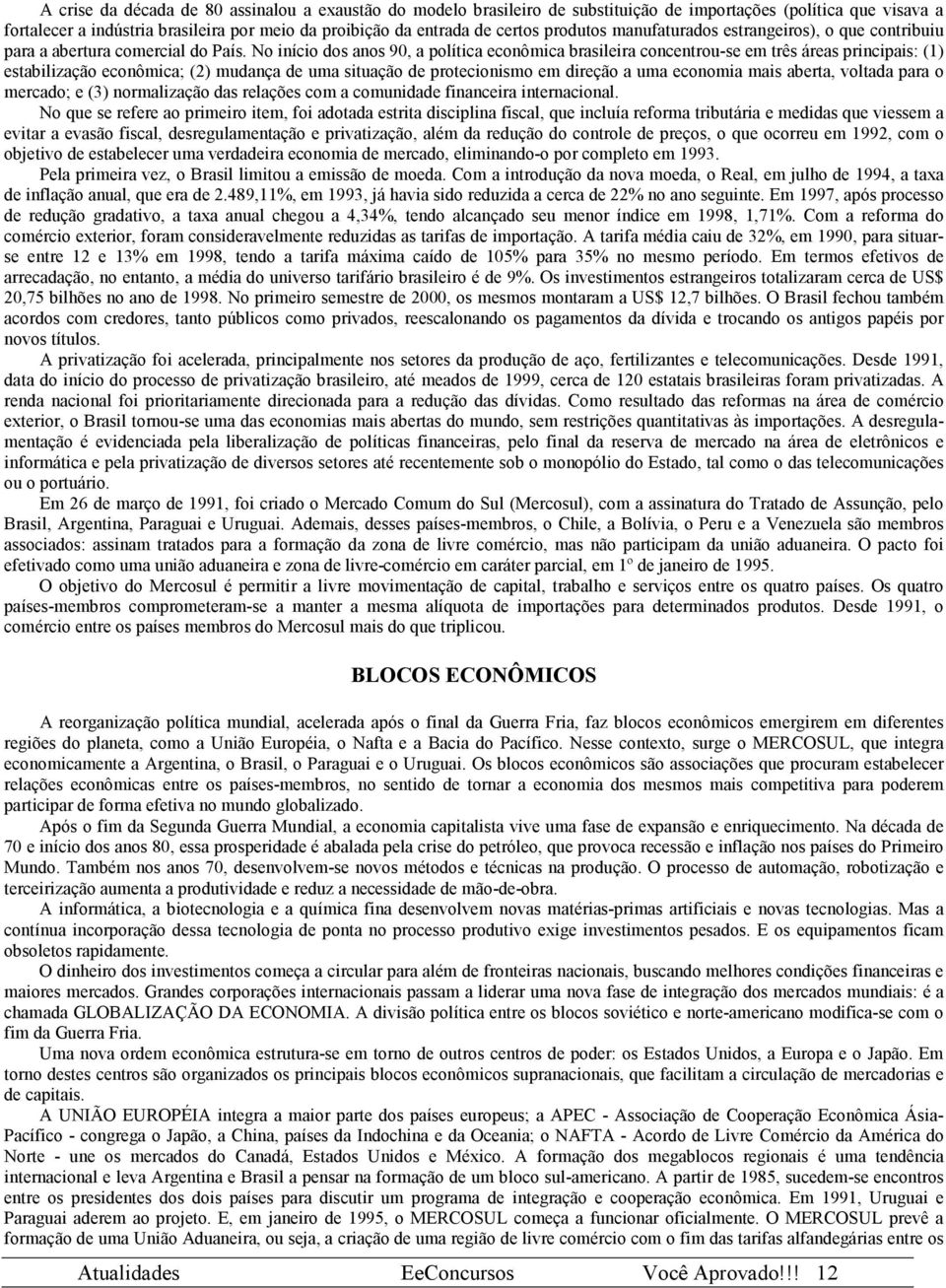 No início dos anos 90, a política econômica brasileira concentrou-se em três áreas principais: (1) estabilização econômica; (2) mudança de uma situação de protecionismo em direção a uma economia mais