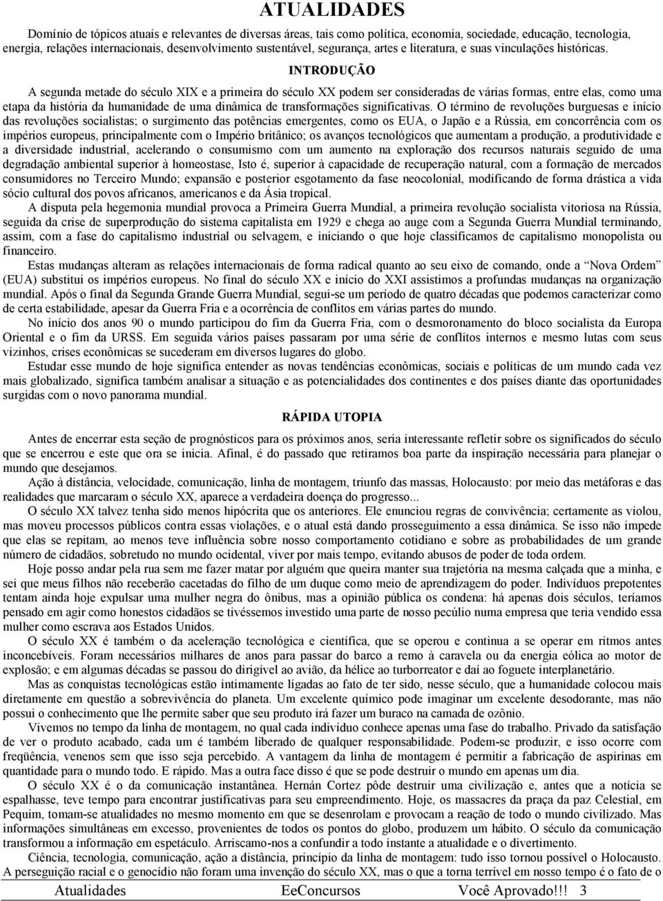 INTRODUÇÃO A segunda metade do século XIX e a primeira do século XX podem ser consideradas de várias formas, entre elas, como uma etapa da história da humanidade de uma dinâmica de transformações