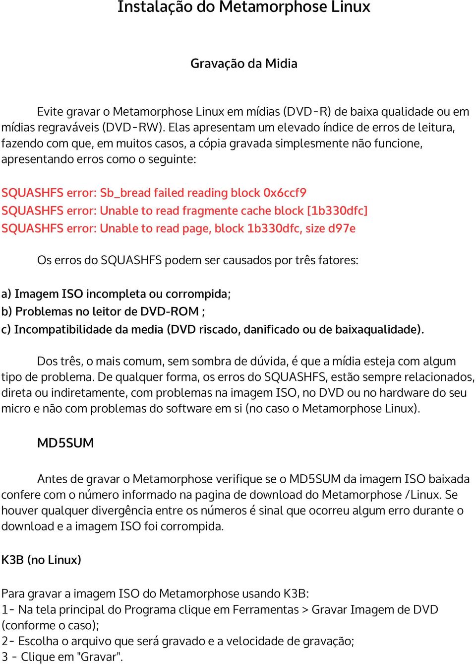 reading block 0x6ccf9 SQUASHFS error: Unable to read fragmente cache block [1b330dfc] SQUASHFS error: Unable to read page, block 1b330dfc, size d97e Os erros do SQUASHFS podem ser causados por três