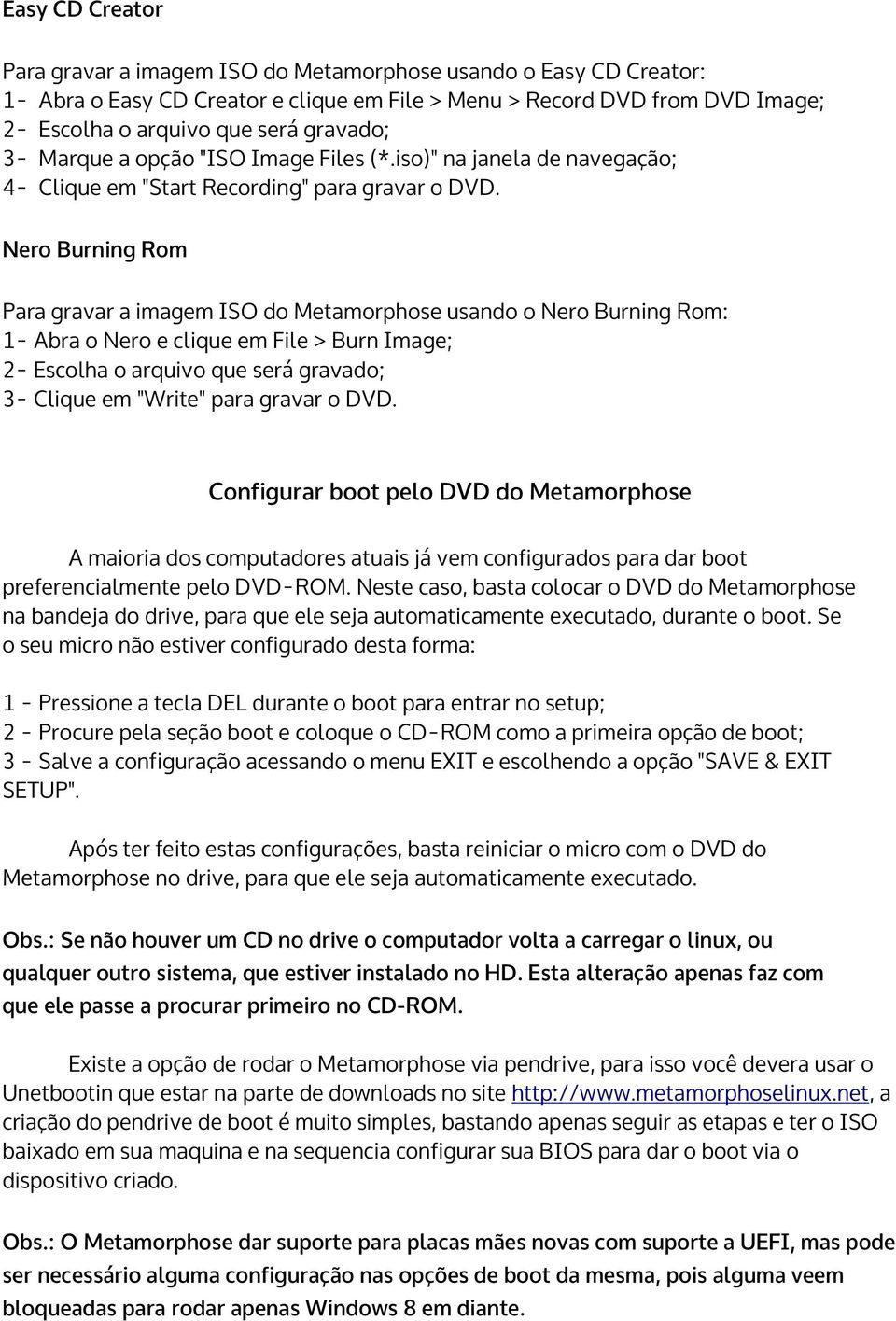 Nero Burning Rom Para gravar a imagem ISO do Metamorphose usando o Nero Burning Rom: 1- Abra o Nero e clique em File > Burn Image; 2- Escolha o arquivo que será gravado; 3- Clique em "Write" para