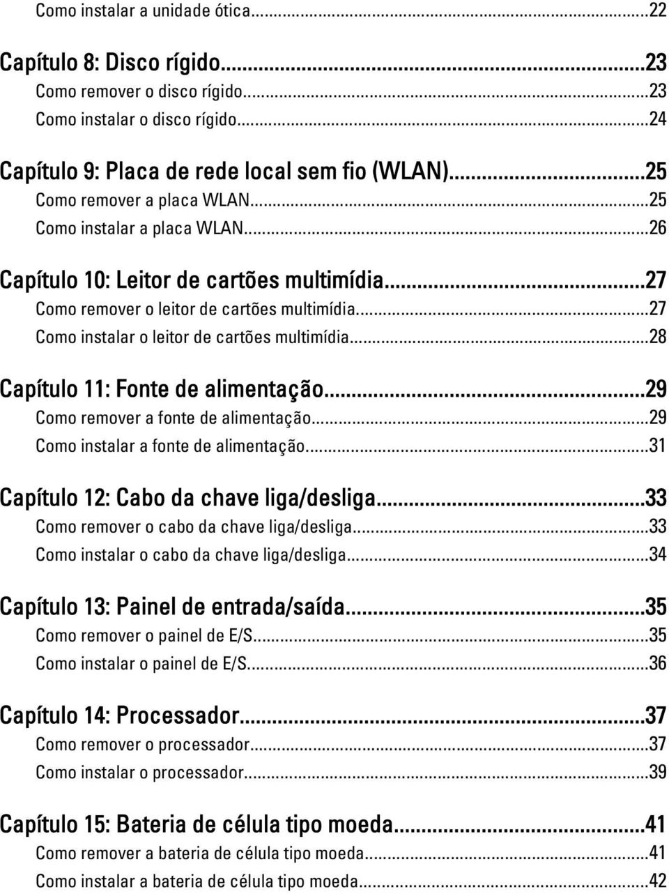 ..27 Como instalar o leitor de cartões multimídia...28 Capítulo 11: Fonte de alimentação...29 Como remover a fonte de alimentação...29 Como instalar a fonte de alimentação.