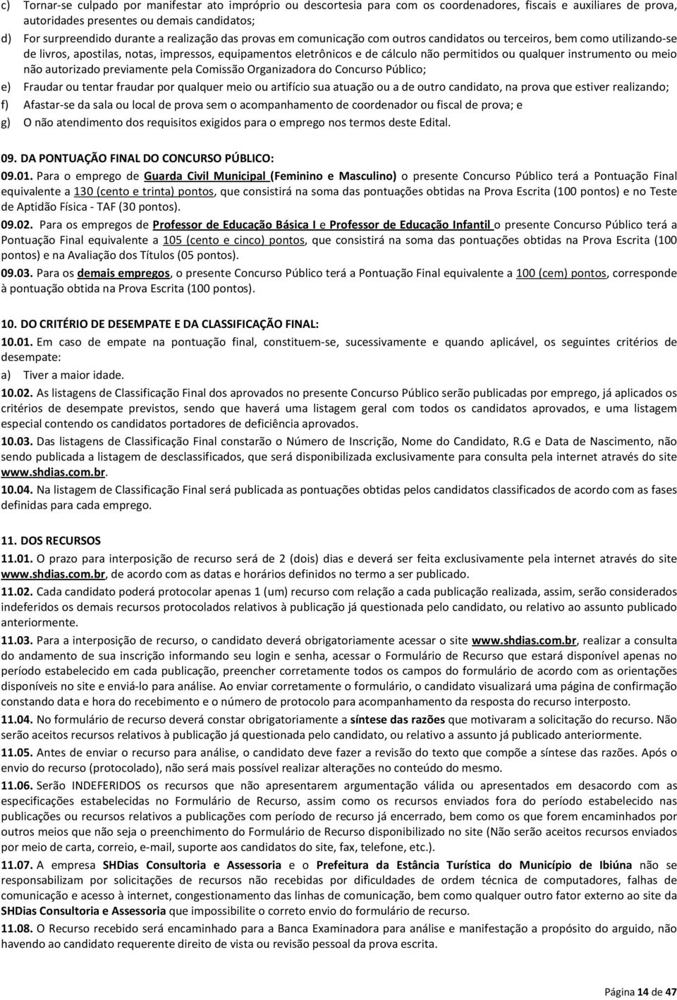 qualquer instrumento ou meio não autorizado previamente pela Comissão Organizadora do Concurso Público; e) Fraudar ou tentar fraudar por qualquer meio ou artifício sua atuação ou a de outro