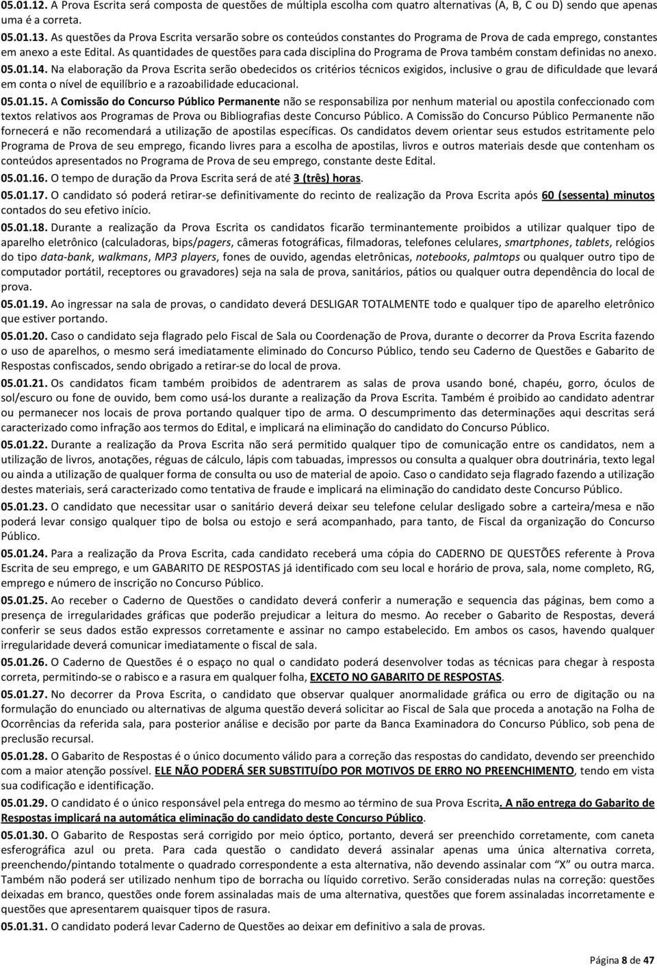 As quantidades de questões para cada disciplina do Programa de Prova também constam definidas no anexo. 05.01.14.