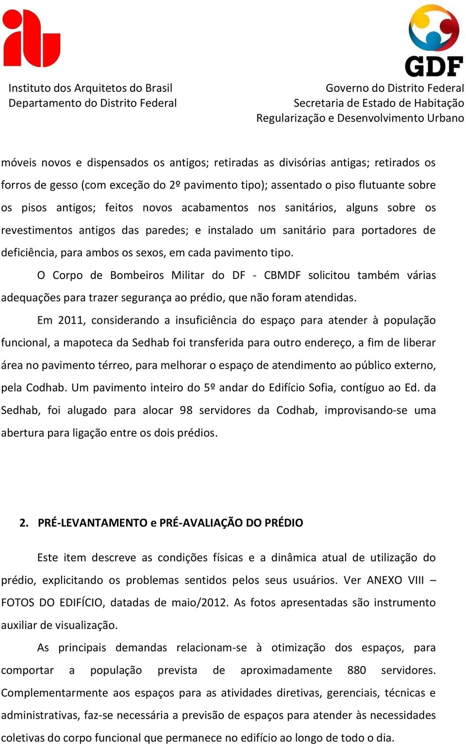 O Corpo de Bombeiros Militar do DF - CBMDF solicitou também várias adequações para trazer segurança ao prédio, que não foram atendidas.