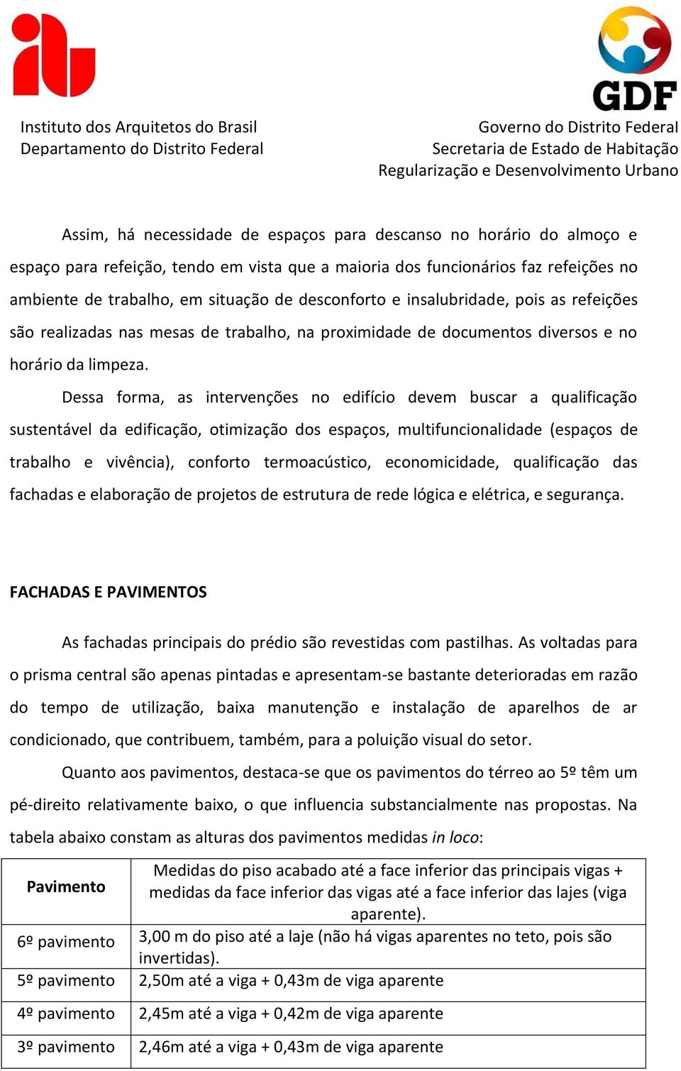 Dessa forma, as intervenções no edifício devem buscar a qualificação sustentável da edificação, otimização dos espaços, multifuncionalidade (espaços de trabalho e vivência), conforto termoacústico,