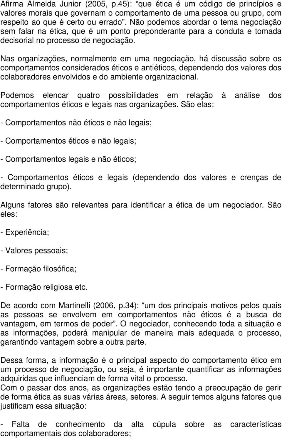 Nas organizações, normalmente em uma negociação, há discussão sobre os comportamentos considerados éticos e antiéticos, dependendo dos valores dos colaboradores envolvidos e do ambiente