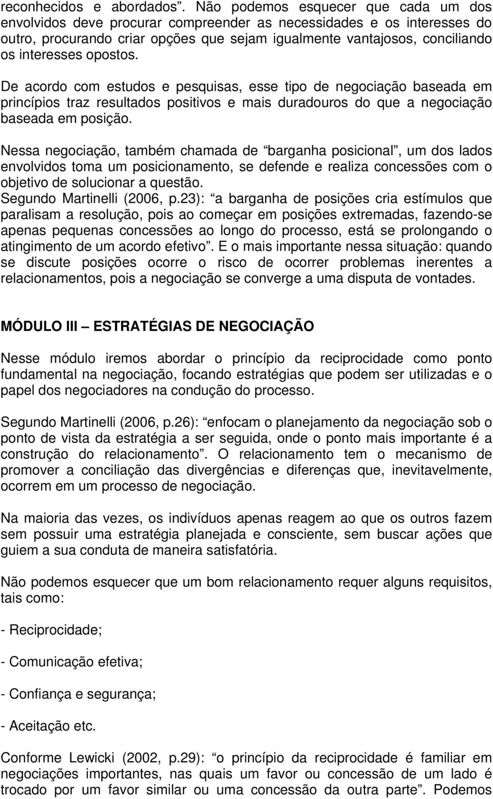 opostos. De acordo com estudos e pesquisas, esse tipo de negociação baseada em princípios traz resultados positivos e mais duradouros do que a negociação baseada em posição.