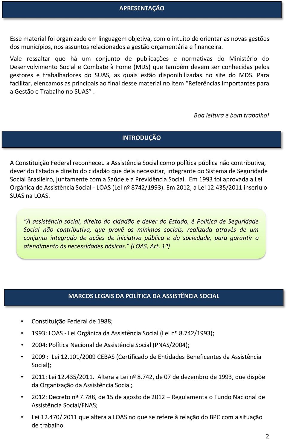 quais estão disponibilizadas no site do MDS. Para facilitar, elencamos as principais ao final desse material no item Referências Importantes para a Gestão e Trabalho no SUAS.