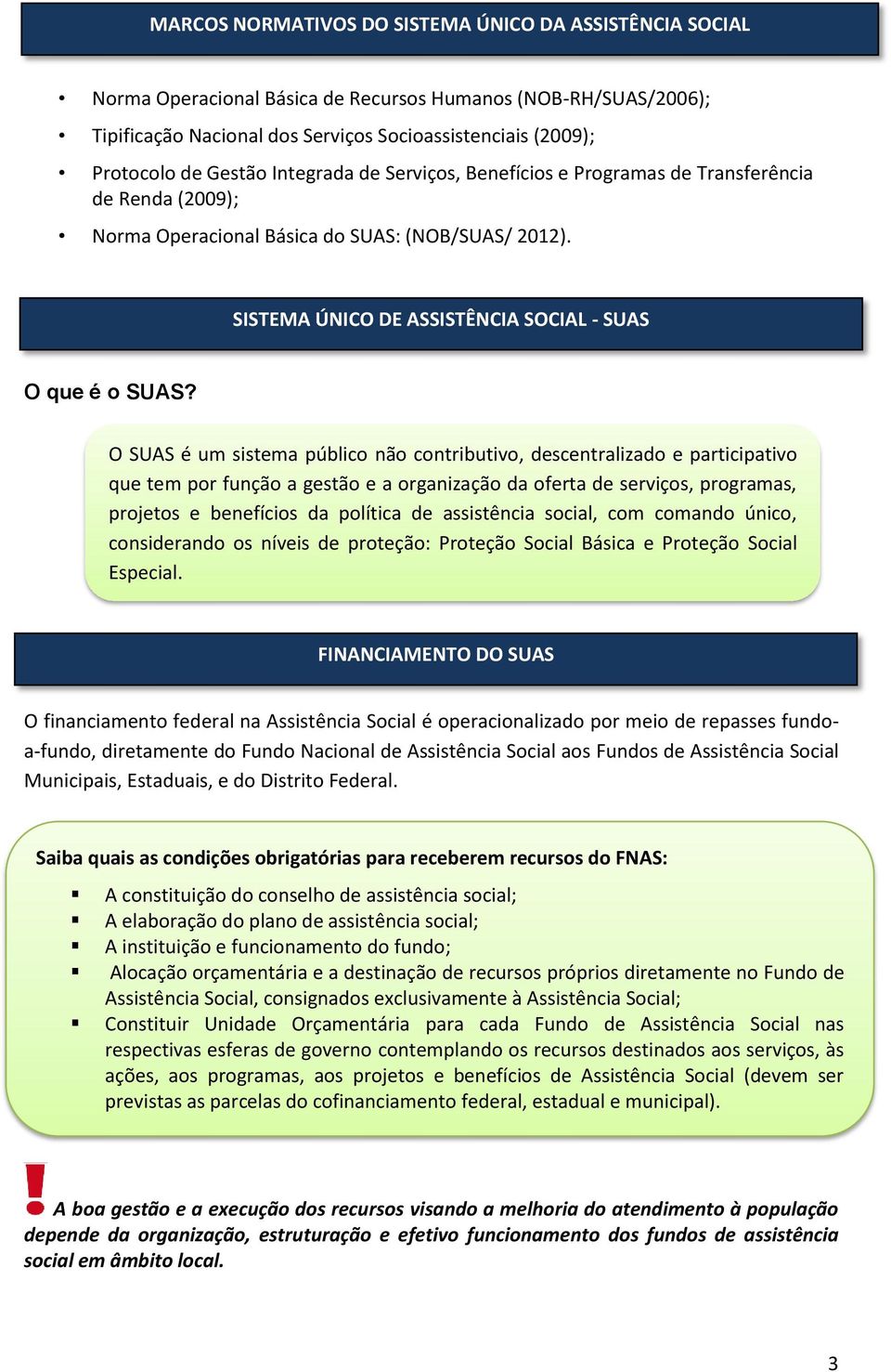 O SUAS é um sistema público não contributivo, descentralizado e participativo que tem por função a gestão e a organização da oferta de serviços, programas, projetos e benefícios da política de