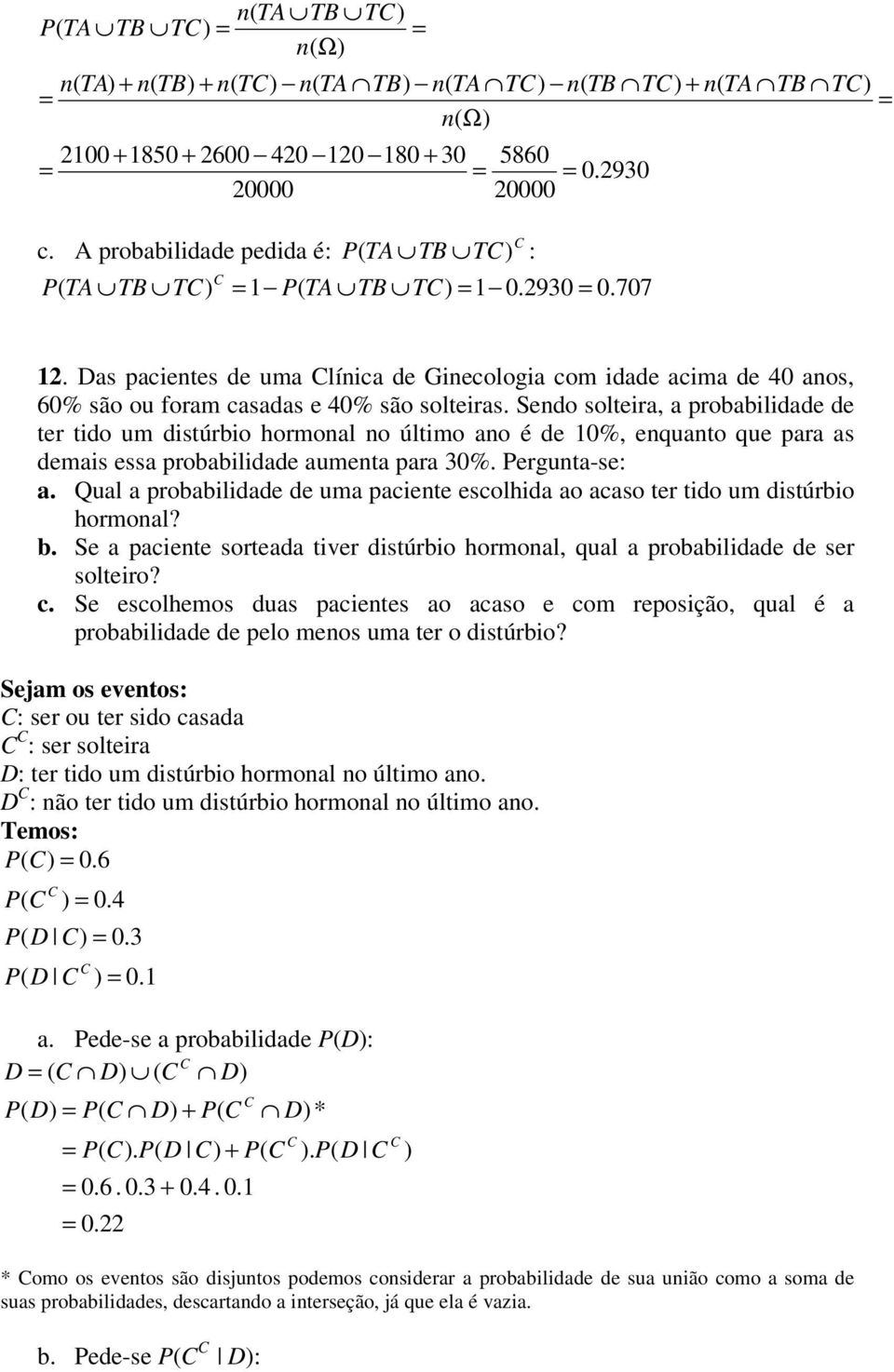 Sendo solteira, a probabilidade de ter tido um distúrbio hormonal no último ano é de 10%, enquanto que para as demais essa probabilidade aumenta para 30%. Pergunta-se: a.