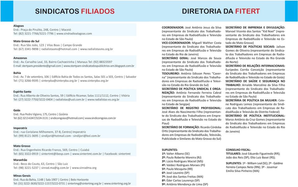 Carvalho Leal, 33, Bairro Cachoeirinha Manaus Tel: (92) 88323597 E-mail: stertpam.presidente@gmail.com www.stertpam-sindicatodospublicitrios-am.blogspot.com.br Bahia End.: Av.