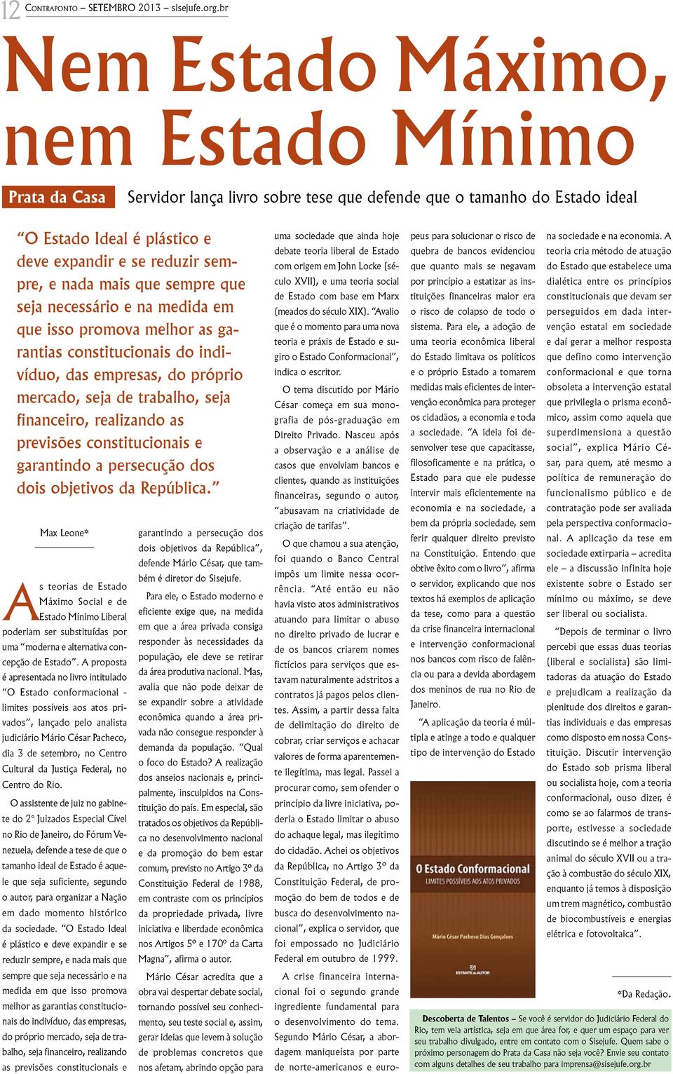 nada mais que sempre que seja necessário e na medida em que isso promova melhor as garantias constitucionais do indivíduo, das empresas, do próprio mercado, seja de trabalho, seja financeiro,