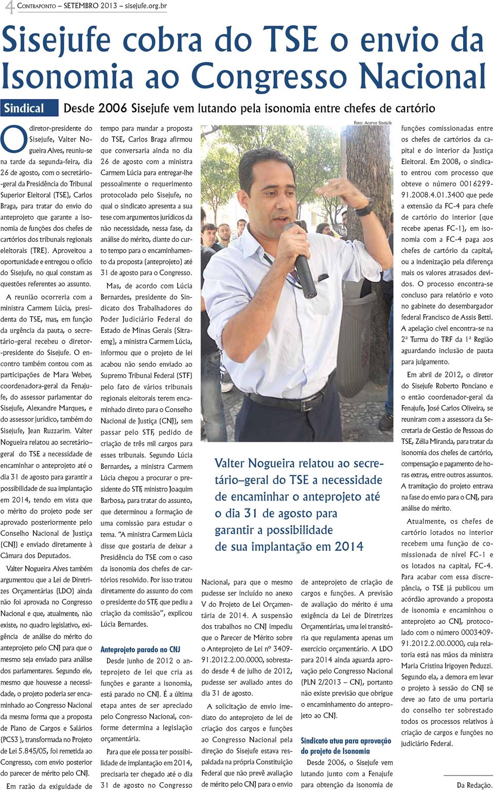 Alves, reuniu-se na tarde da segunda-feira, dia 26 de agosto, com o secretário- -geral da Presidência do Tribunal Superior Eleitoral (TSE), Carlos Braga, para tratar do envio do anteprojeto que