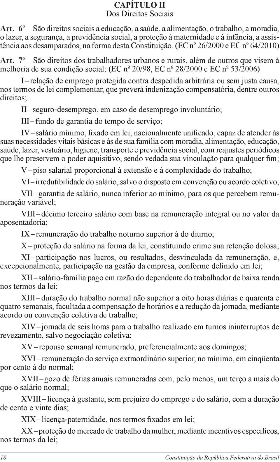 nascimento até 5 (cinco) anos de idade em creches e pré-escolas; XXVI reconhecimento das convenções e acordos coletivos de trabalho; XXVII proteção em face da automação, na forma da lei; XXVIII