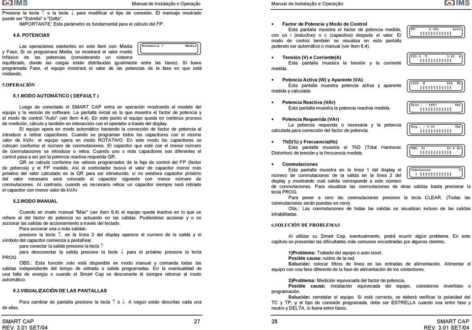 Si se programara Media, se mostrará el valor medio trifásico de las potencias (considerando un sistema equilibrado, donde las cargas están distribuidas igualmente entre las fases).