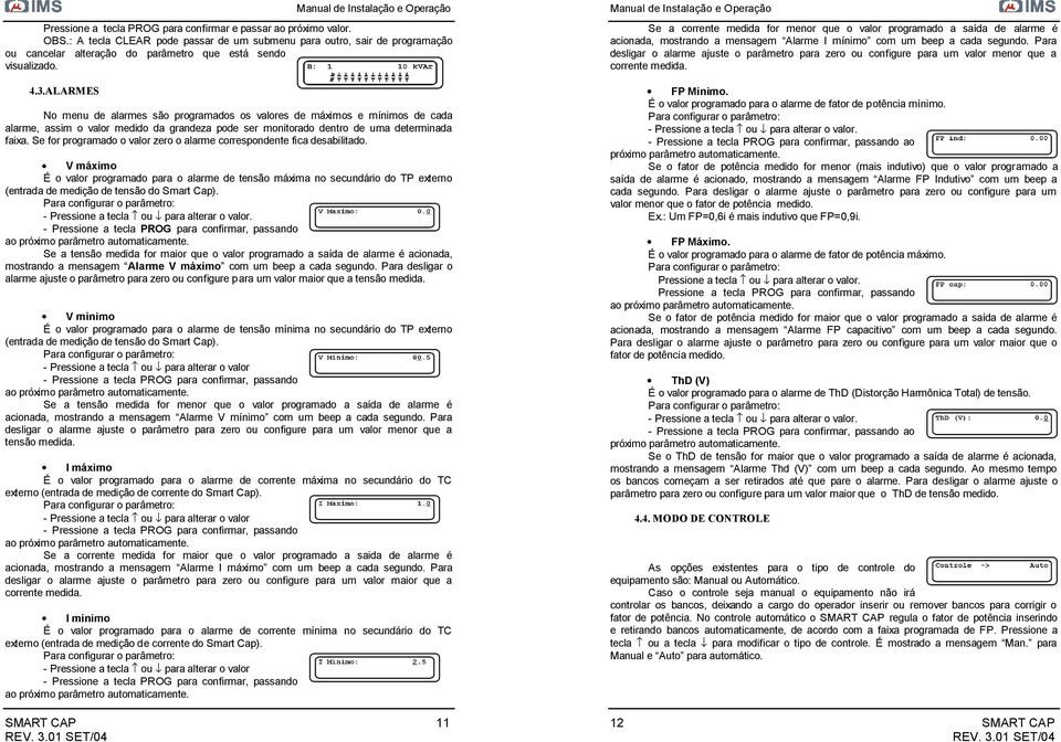 ALARMES No menu de alarmes são programados os valores de máximos e mínimos de cada alarme, assim o valor medido da grandeza pode ser monitorado dentro de uma determinada faixa.