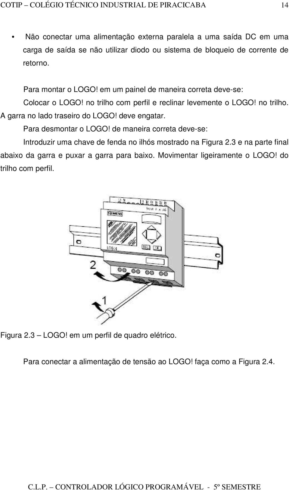 deve engatar. Para desmontar o LOGO! de maneira correta deve-se: Introduzir uma chave de fenda no ilhós mostrado na Figura 2.