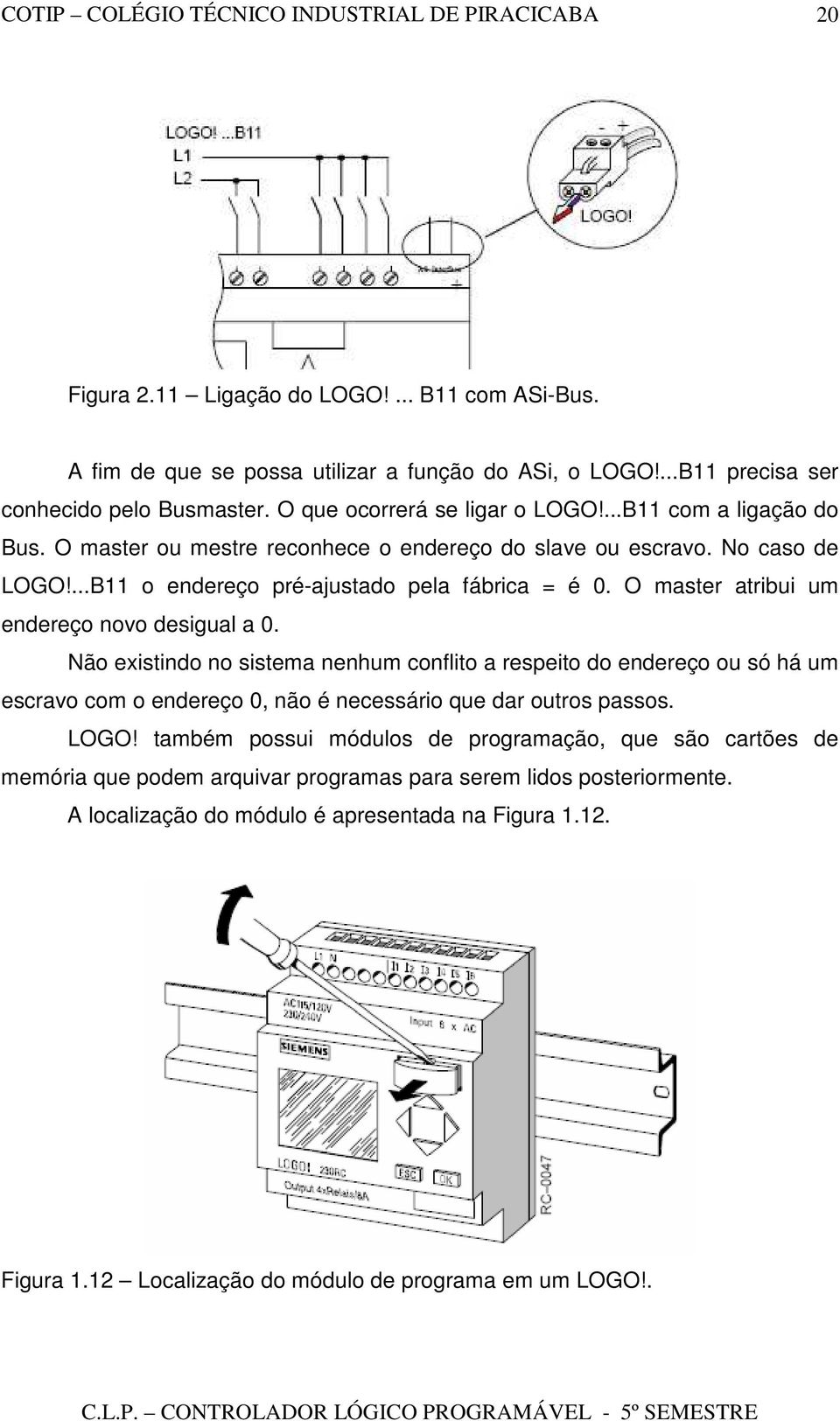 O master atribui um endereço novo desigual a 0. Não existindo no sistema nenhum conflito a respeito do endereço ou só há um escravo com o endereço 0, não é necessário que dar outros passos.