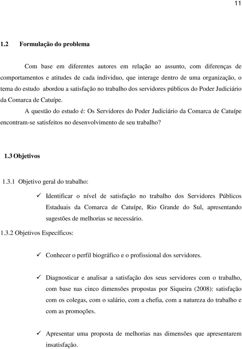 A questão do estudo é: Os Servidores do Poder Judiciário da Comarca de Catuípe encontram-se satisfeitos no desenvolvimento de seu trabalho? 1.3 