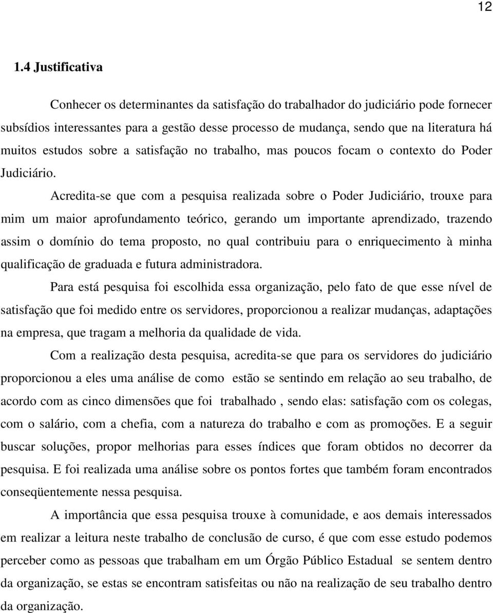 Acredita-se que com a pesquisa realizada sobre o Poder Judiciário, trouxe para mim um maior aprofundamento teórico, gerando um importante aprendizado, trazendo assim o domínio do tema proposto, no