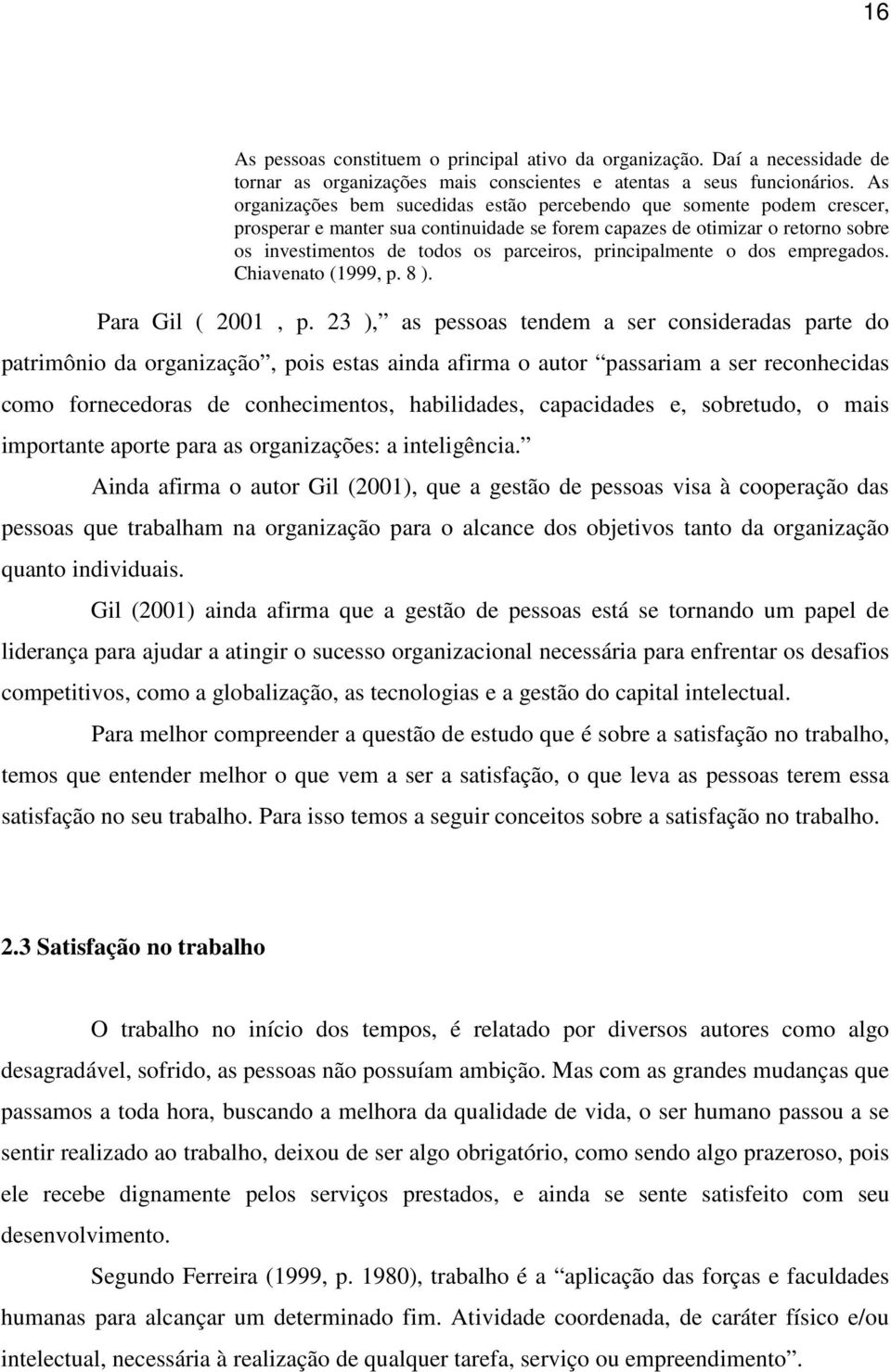 principalmente o dos empregados. Chiavenato (1999, p. 8 ). Para Gil ( 2001, p.