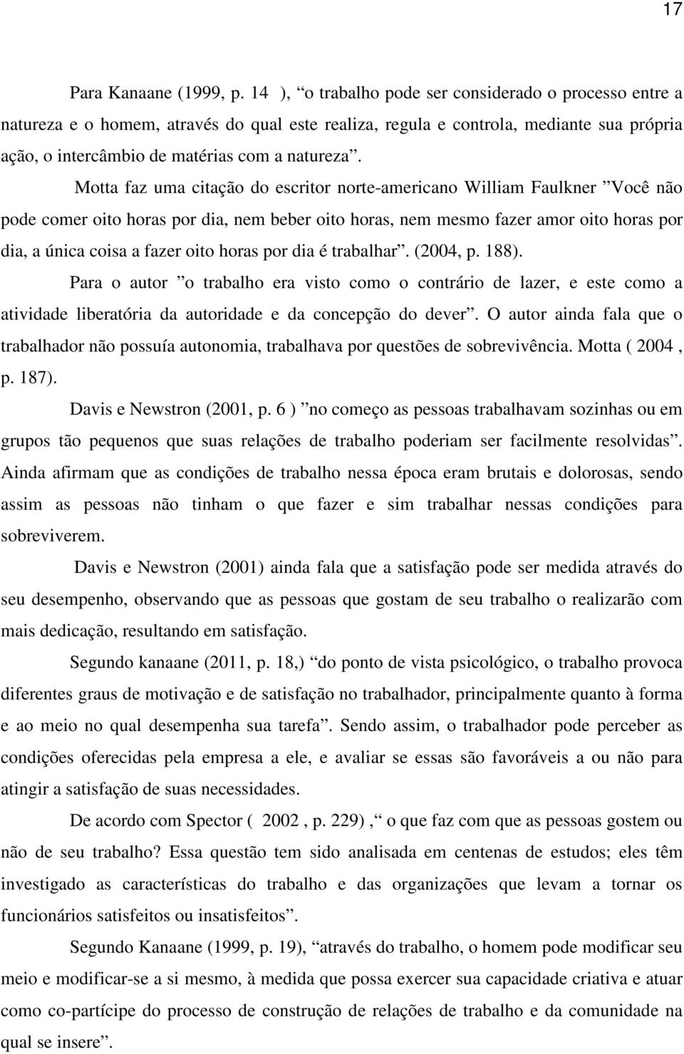 Motta faz uma citação do escritor norte-americano William Faulkner Você não pode comer oito horas por dia, nem beber oito horas, nem mesmo fazer amor oito horas por dia, a única coisa a fazer oito