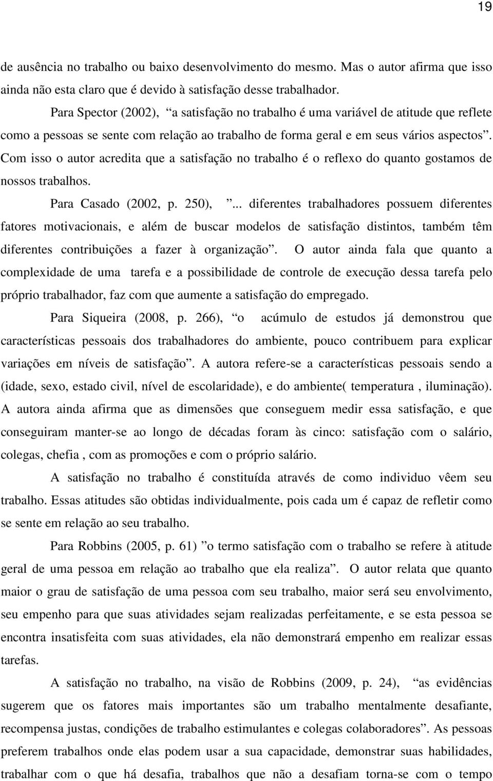 Com isso o autor acredita que a satisfação no trabalho é o reflexo do quanto gostamos de nossos trabalhos. Para Casado (2002, p. 250),.