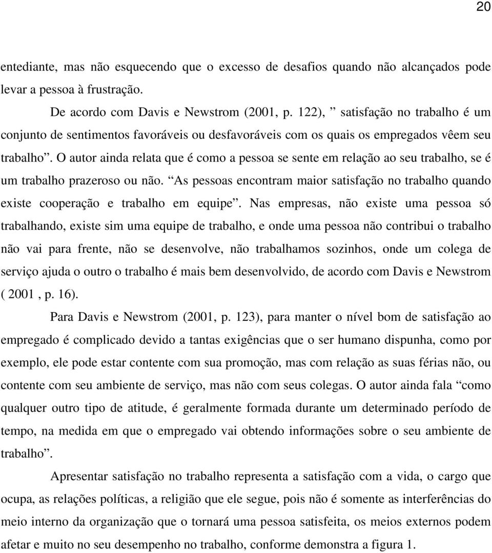 O autor ainda relata que é como a pessoa se sente em relação ao seu trabalho, se é um trabalho prazeroso ou não.