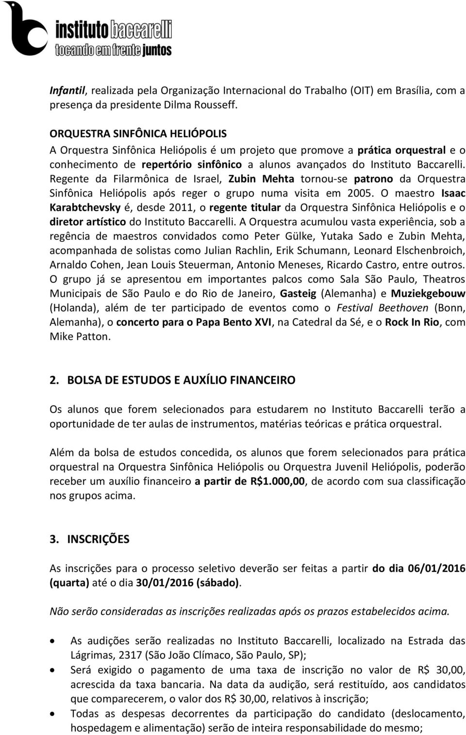 Regente da Filarmônica de Israel, Zubin Mehta tornou-se patrono da Orquestra Sinfônica Heliópolis após reger o grupo numa visita em 2005.