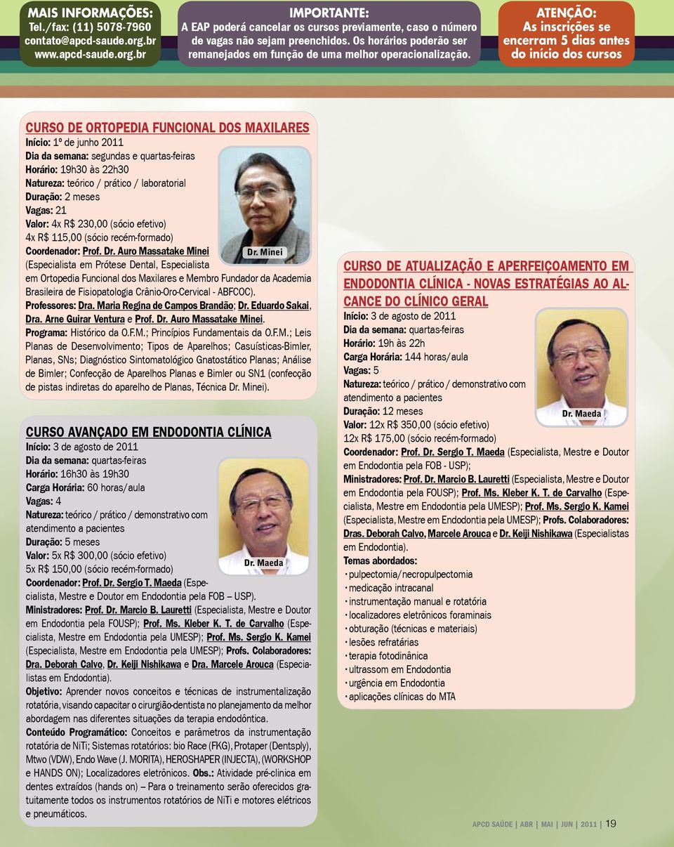 ATENÇÃO: As inscrições se encerram 5 dias antes do início dos cursos Curso de Ortopedia Funcional dos Maxilares Início: 1º de junho 2011 Dia da semana: segundas e quartas-feiras Horário: 19h30 às