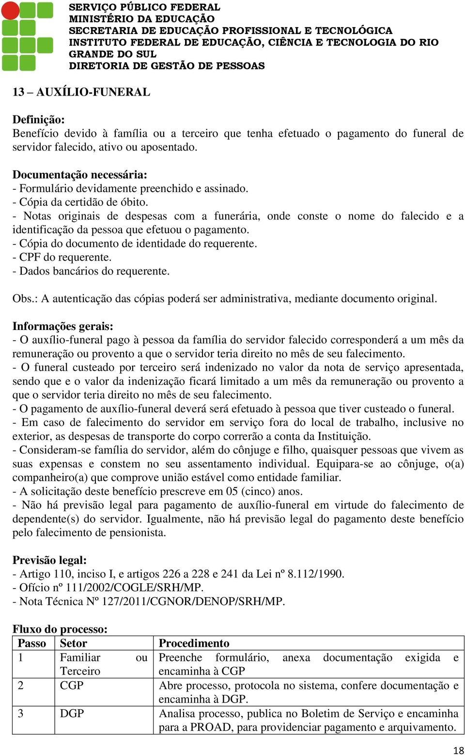 - Cópia do documento de identidade do requerente. - CPF do requerente. - Dados bancários do requerente. Obs.: A autenticação das cópias poderá ser administrativa, mediante documento original.