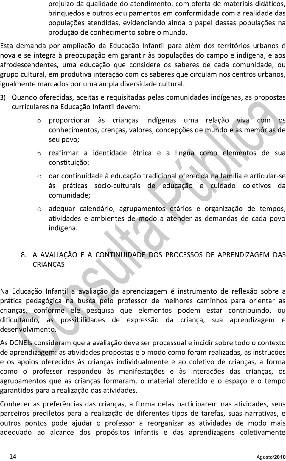 Esta demanda pr ampliaçã da Educaçã Infantil para além ds territóris urbans é nva e se integra à precupaçã em garantir às ppulações d camp e indígena, e as afrdescendentes, uma educaçã que cnsidere s