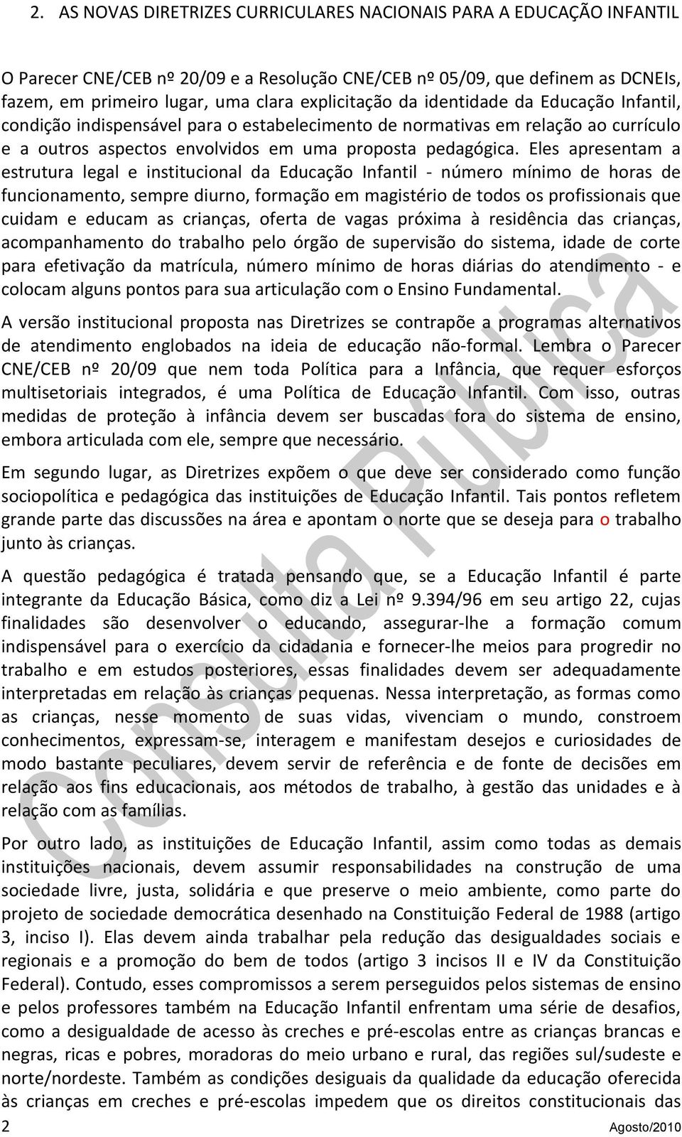 Eles apresentam a estrutura legal e institucinal da Educaçã Infantil - númer mínim de hras de funcinament, sempre diurn, frmaçã em magistéri de tds s prfissinais que cuidam e educam as crianças,